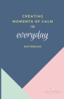 Creating Moments of Calm Everyday Notebook By Breathe Believe Achieve Cover Image