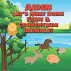 Aiden Let's Meet Some Farm & Countryside Animals!: Farm Animals Book for Toddlers - Personalized Baby Books with Your Child's Name in the Story - Chil By Chilkibo Publishing Cover Image