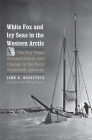 White Fox and Icy Seas in the Western Arctic: The Fur Trade, Transportation, and Change in the Early Twentieth Century (The Lamar Series in Western History) By John R. Bockstoce, William Barr (Foreword by) Cover Image