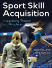 Sport Skill Acquisition: Integrating Theory and Practice By Dave Collins (Editor), Jamie Taylor (Editor) Cover Image