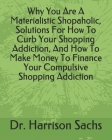 Why You Are A Materialistic Shopaholic Solutions, How To Curb Your Shopping Addiction, And How To Make Money To Finance Your Compulsive Shopping Addic By Harrison Sachs Cover Image