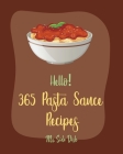 Hello! 365 Pasta Sauce Recipes: Best Pasta Sauce Cookbook Ever For Beginners [Sauces And Gravies Book, Dipping Sauce Recipes, Tomato Sauce Recipe, Spa Cover Image