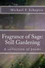 Fragrance of Sage: Still Gardening: A collection of poems By Michael F. Schepers Cover Image