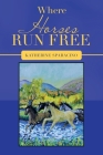 Where Horses Run Free By Katherine Sparacino Cover Image