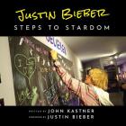 Justin Bieber: Steps to Stardom By John Kastner, Justin Bieber (Foreword by) Cover Image