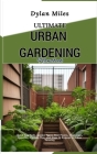 Ultimate Urban Gardening Handbook: Quick Key Facts, Garden Types, Best Plants, Challenges, Benefits, Starting Tips, and Steps to Engage in Urban Farmi Cover Image
