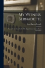 My Witness, Bernadette; the Authentic Sourcebook of the Apparitions at Lourdes by an Eyewitness By Jean-Baptiste 1821-1909 Estrade (Created by) Cover Image