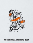 Dream Big Pray Bigger: The BEST Motivational Coloring Book! A Swear Word Coloring Book -Best Anxiety Relief Coloring Book Coloring Book for T Cover Image