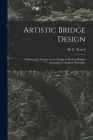 Artistic Bridge Design: a Systematic Treatise on the Design of Modern Bridges According to Aesthetic Principles By H. G. (Henry Grattan) B. 1867 Tyrrell (Created by) Cover Image