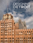 Designing Detroit: Wirt Rowland and the Rise of Modern American Architecture (Great Lakes Books) By Michael G. Smith Cover Image