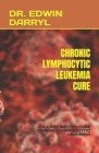 Chronic Lymphocytic Leukemia Cure: An Easy Way to Cure Chronic Lymphocytic Leukemia By Edwin Darryl Cover Image
