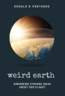 Weird Earth: Debunking Strange Ideas about Our Planet By Donald R. Prothero, Michael Shermer (Foreword by) Cover Image