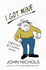 I Got Mine: Confessions of a Midlist Writer By John Nichols Cover Image