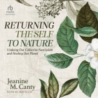Returning the Self to Nature: Undoing Our Collective Narcissism and Healing Our Planet By Jeanine M. Canty, Mia Ellis (Read by) Cover Image