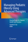 Managing Pediatric Obesity Using Advanced Therapies: Practical Guide for Pediatric Health Care Providers Cover Image