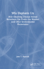Why Elephants Cry: How Observing Unusual Animal Behaviours Can Predict the Weather (and Other Environmental Phenomena) By John T. Hancock Cover Image