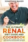 The Ultimate Renal Diet Guide And Cookbook: Effective Way To Improve Kidney Function While Enjoying Delicious Renal Diet Meals By Jonathan Baker Cover Image