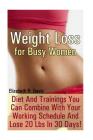 Weight Loss for Busy Women: Diet And Trainings You Can Combine With Your Working Schedule And Lose 20 Lbs In 30 Days!: (Weight Loss Programs, Weig Cover Image