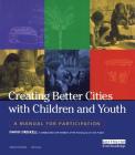 Creating Better Cities with Children and Youth: A Manual for Participation By David Driskell Cover Image