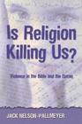 Is Religion Killing Us?: Violence in the Bible and the Quran By Jack Nelson-Pallmeyer Cover Image
