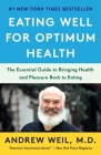 Eating Well for Optimum Health: The Essential Guide to Bringing Health and Pleasure Back to Eating By Andrew Weil, M.D. Cover Image