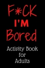 F*ck I'm Bored! Activity Book For Adults By Jeam Haziy Cover Image