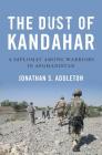 The Dust of Kandahar: A Diplomat Among Warriors in Afghanistan By Jonathan S. Addleton Cover Image