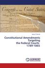 Constitutional Amendments Targeting the Federal Courts 1789-1865 Cover Image