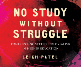 No Study Without Struggle: Confronting Settler Colonialism in Higher Education By Leigh Patel, Karen Chilton (Read by) Cover Image