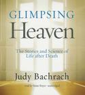 Glimpsing Heaven: The Stories and Science of Life After Death By Judy Bachrach, Susan Boyce (Read by) Cover Image