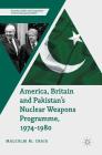 America, Britain and Pakistan's Nuclear Weapons Programme, 1974-1980: A Dream of Nightmare Proportions (Security) By Malcolm M. Craig Cover Image