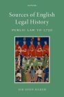 Sources of English Legal History: Public Law to 1750 By John Baker Cover Image