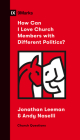 How Can I Love Church Members with Different Politics? By Jonathan Leeman, Andrew David Naselli Cover Image