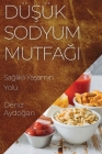 Düşük Sodyum Mutfağı: Sağlıklı Yaşamın Yolu By Deniz Aydoğan Cover Image
