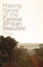 Making Sense of the Central African Republic By Tatiana Carayannis (Editor), Louisa Lombard (Editor) Cover Image