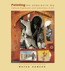 Painting the Underworld Sky: Cultural Expression and Subversion in Art (School of American Research Native America) Cover Image