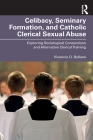 Celibacy, Seminary Formation, and Catholic Clerical Sexual Abuse: Exploring Sociological Connections and Alternative Clerical Training Cover Image