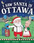 I Saw Santa in Ottawa By JD Green, Nadja Sarell (Illustrator), Srimalie Bassani (Illustrator) Cover Image