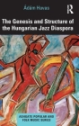 The Genesis and Structure of the Hungarian Jazz Diaspora (Ashgate Popular and Folk Music) Cover Image