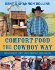 Comfort Food The Cowboy Way: Backyard Favorites, Country Classics, and Stories from a Ranch Cook By Kent Rollins, Shannon Rollins Cover Image