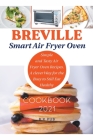 Breville Smart Air Fryer Oven Cookbook 2021: Simple and Tasty Air Fryer Oven Recipes. A Clever Way for the Busy to Still Eat Healthy By B. K. Pub Cover Image