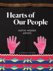 Hearts of Our People: Native Women Artists By Jill Ahlberg Yohe (Editor), Teri Greeves (Editor) Cover Image