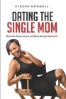 Dating the Single Mom: What Men Need to Know and What Women Need to Do By Elam B. King, Taina Anthony, Tona Phillips Cover Image