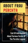 About Frau Perchta: Full Of Information About Various Forms Of The Perchta Legend: Christmas Season By Prudence Parral Cover Image