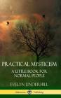 Practical Mysticism: A Little Book for Normal People (Hardcover) By Evelyn Underhill Cover Image