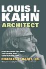 Louis I. Kahn--Architect: Remembering the Man and Those Who Surrounded Him By Charles E. Dagit Jr Cover Image