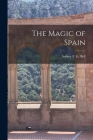 The Magic of Spain By Aubrey F. G. (Aubrey Fitz Geral Bell (Created by) Cover Image