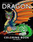 Dragon Coloring Book for Adults: Stress-relief Coloring Book For Grown-ups, Men, Women By Balloon Publishing Cover Image