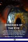 Diseases of the Eye: History of Ophthalmic Medicine - Treatments and Diagnoses Described by a Surgeon and Professor of Ophthalmology in the Cover Image
