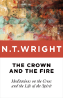 The Crown and the Fire: Meditations on the Cross and the Life of the Spirit By N. T. Wright Cover Image